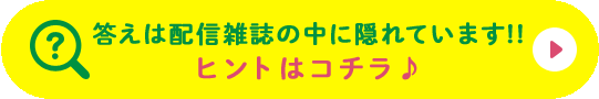 答えは配信雑誌の中に隠れています!!ヒントはコチラ♪